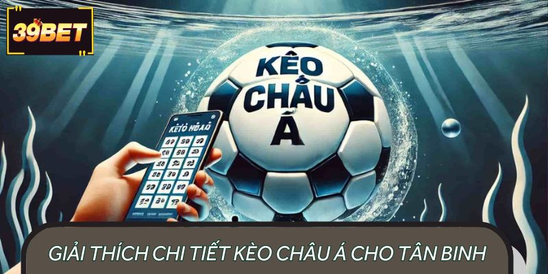 Giải thích chi tiết kèo châu Á cho tân binh