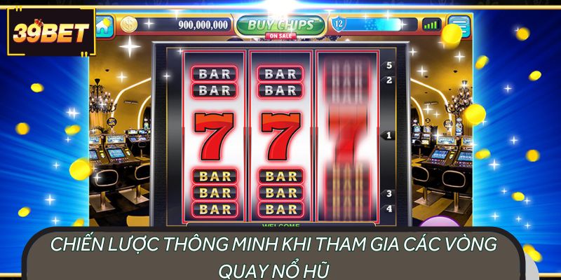 Chiến lược thông minh khi tham gia các vòng quay nổ hũ