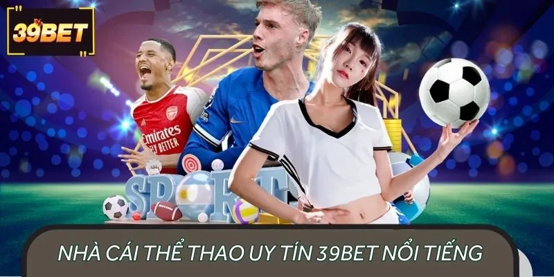 Nhà cái thể thao uy tín 39BET đang làm mưa làm gió 2025