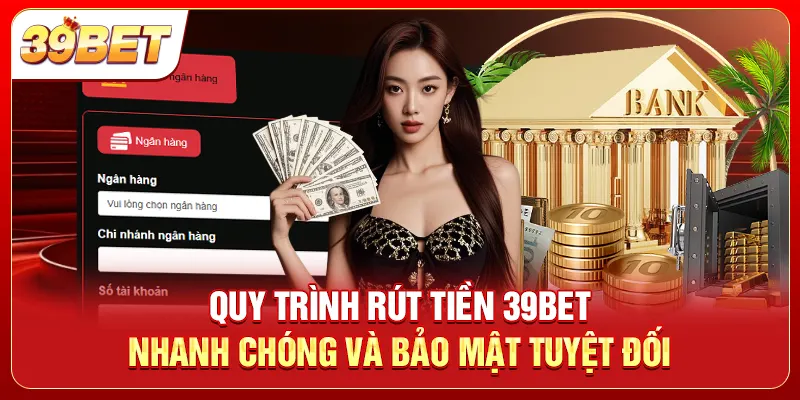 Quy trình rút tiền 39bet nhanh chóng và bảo mật tuyệt đối