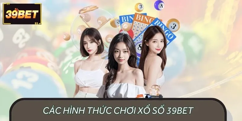 Các hình thức chơi xổ số 39BET được nhiều người yêu thích